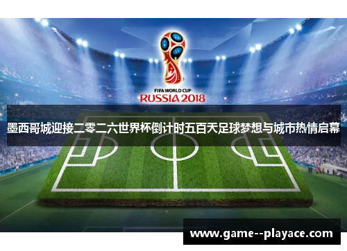墨西哥城迎接二零二六世界杯倒计时五百天足球梦想与城市热情启幕 墨西哥城迎接二零二六世界杯倒计时五百天足球梦想与城市热情启幕