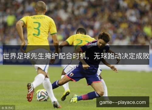 世界足球先生掩护配合时机，无球跑动决定成败